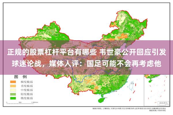 正规的股票杠杆平台有哪些 韦世豪公开回应引发球迷论战，媒体人评：国足可能不会再考虑他