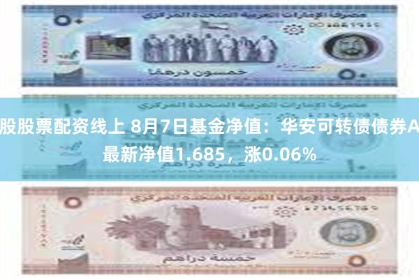 股股票配资线上 8月7日基金净值：华安可转债债券A最新净值1.685，涨0.06%