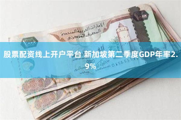 股票配资线上开户平台 新加坡第二季度GDP年率2.9%