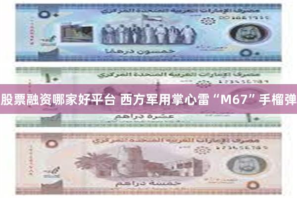 股票融资哪家好平台 西方军用掌心雷“M67”手榴弹